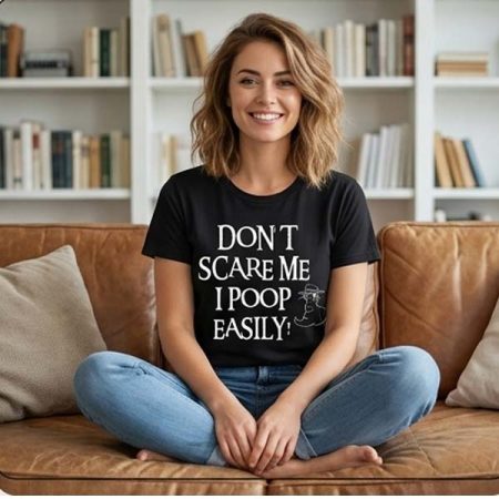 "Don't scare me. I poop easily " Funny T-shirt