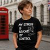 " My stress is beyond my control " - Funny T-shirts , Graphic T-shirts .