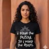 " I have the pussy , so I make the rules " - Funny T-shirt , Graphic T-shirt