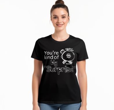 You're kind of big surprise - Funny T-shirts