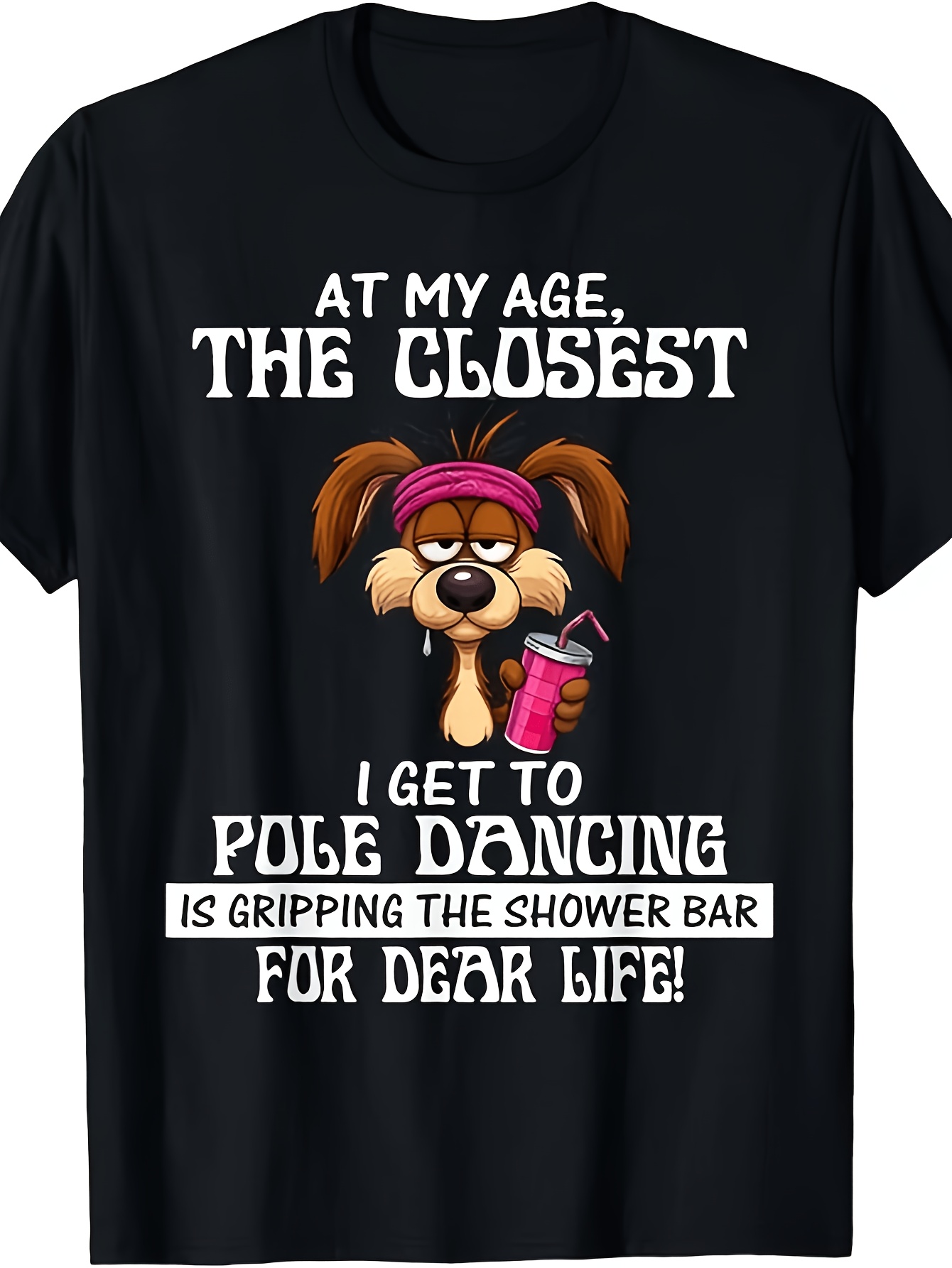 At My Age The Closest I Get to Pole Dancing Funny Dog Quote Gift Unisex T-Shirt Same Style for Men And Women 2025 Summer Short-Sleeved Printed T-Shirt Pure 220G, Plus Size