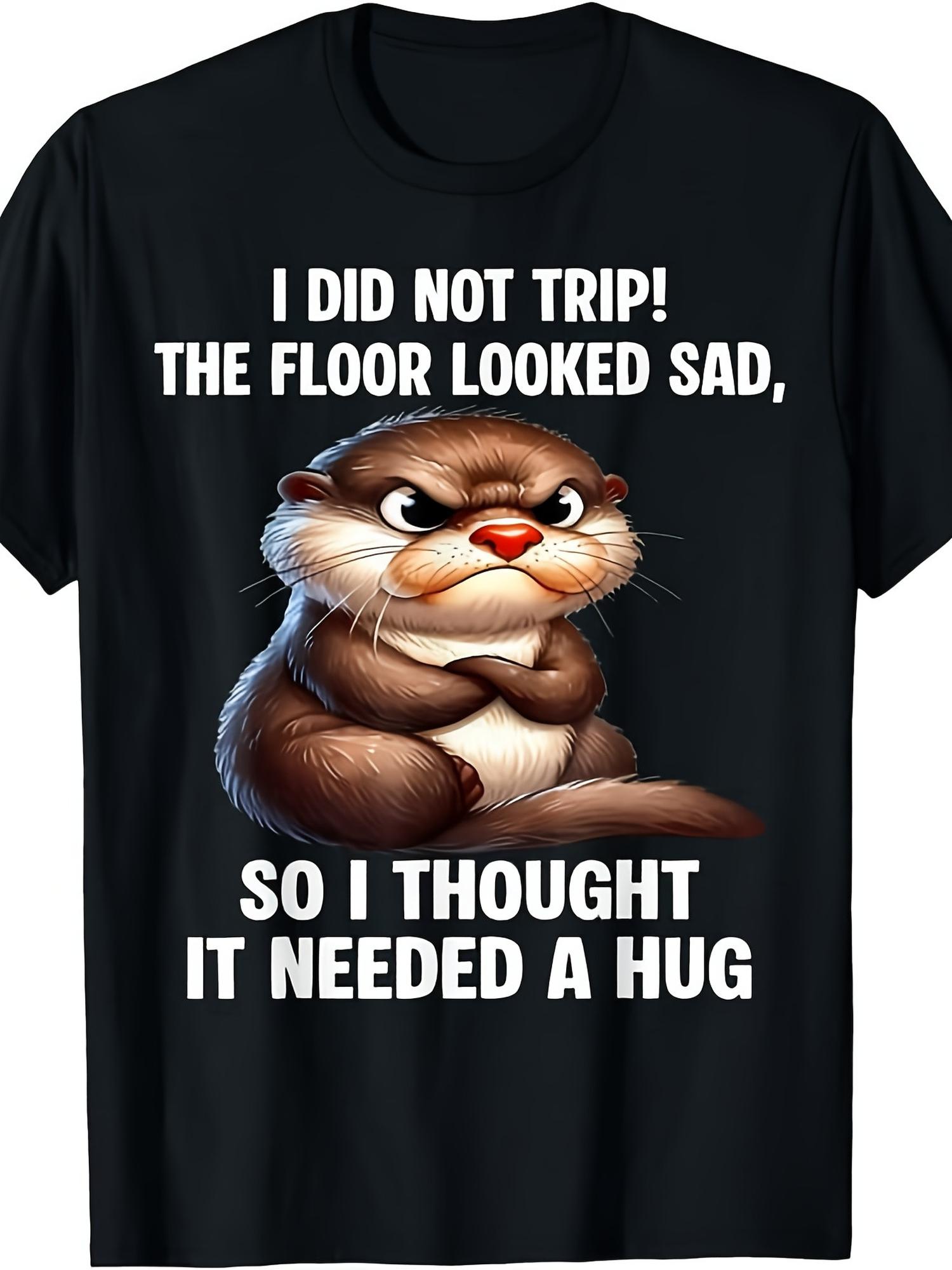 Humorous Grumpy Otter T Shirt, I Didn'T Stumble, The Floor Seemed Upset So I Embraced It, Adorable Animal Meme Tee Gift Unisex Design for Both Men And, 225 Summer Short Sleeve Printed T Shirt Made of 22G Pure